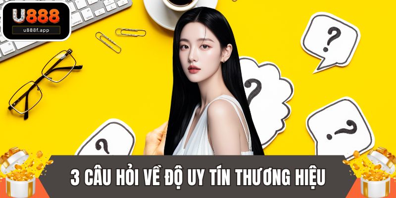 3 Câu hỏi về độ uy tín thương hiệu nên tham khảo