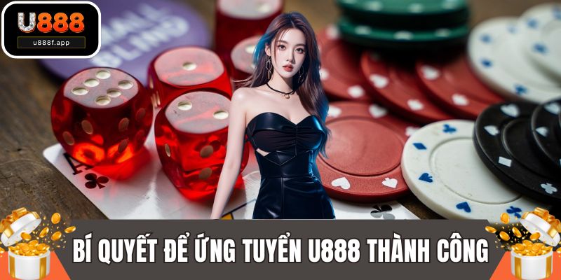Bí quyết để ứng tuyển U888 thành công