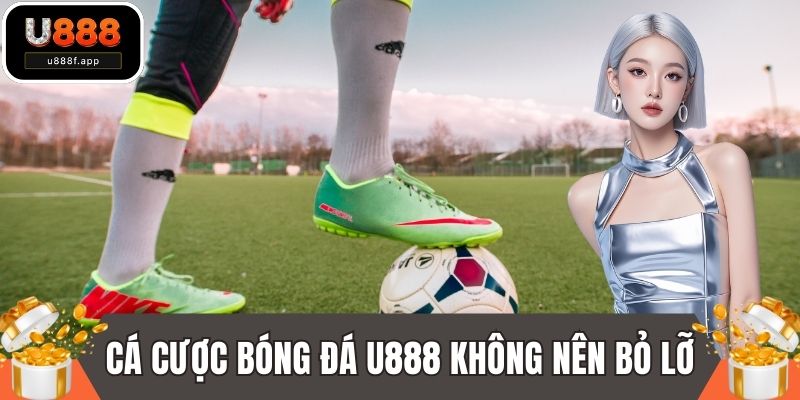 Cá cược bóng đá U888 không nên bỏ lỡ