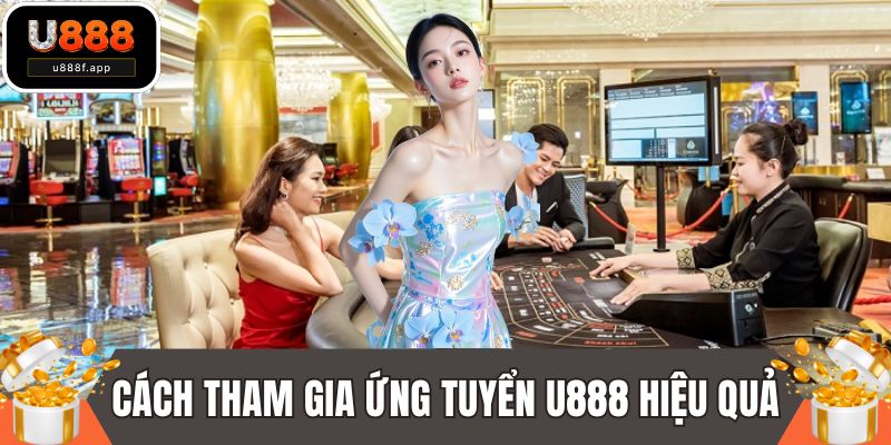 Cách tham gia ứng tuyển U888 hiệu quả