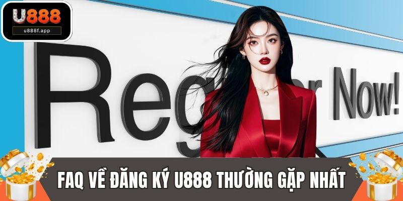 FAQ về vấn đề đăng ký U888 thường gặp nhất