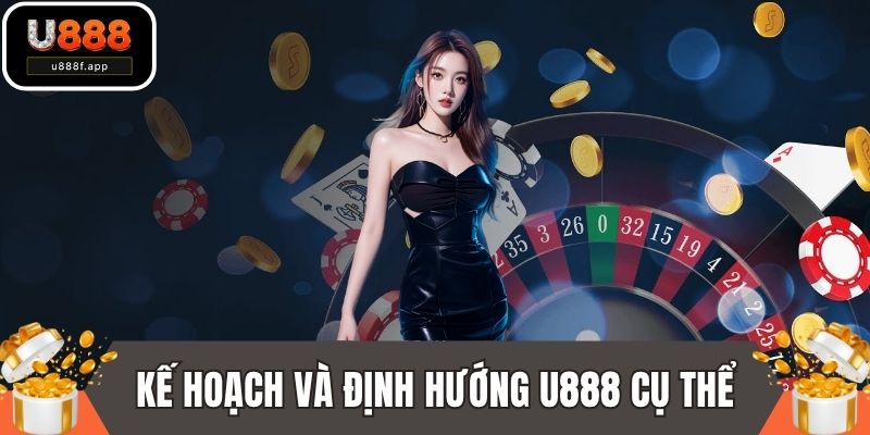 Kế hoạch và định hướng U888 cụ thể