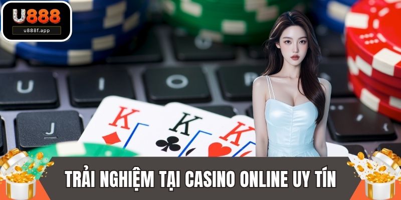 Lý do nên trải nghiệm tại các casino online uy tín