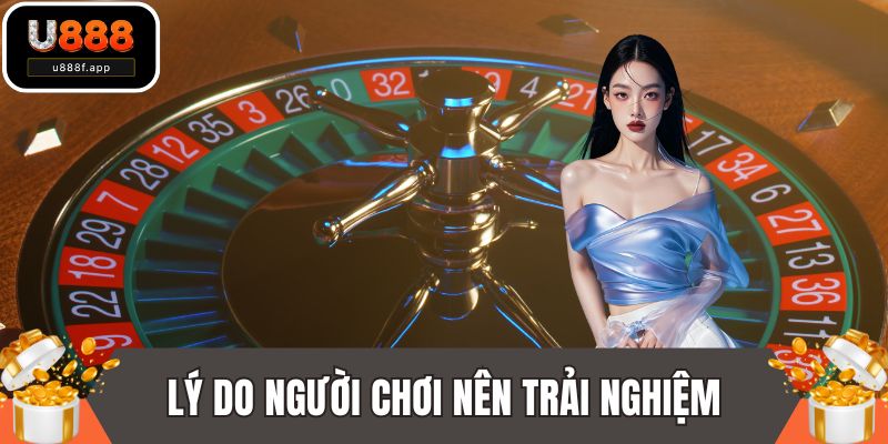Lý do người chơi nên trải nghiệm tại U888