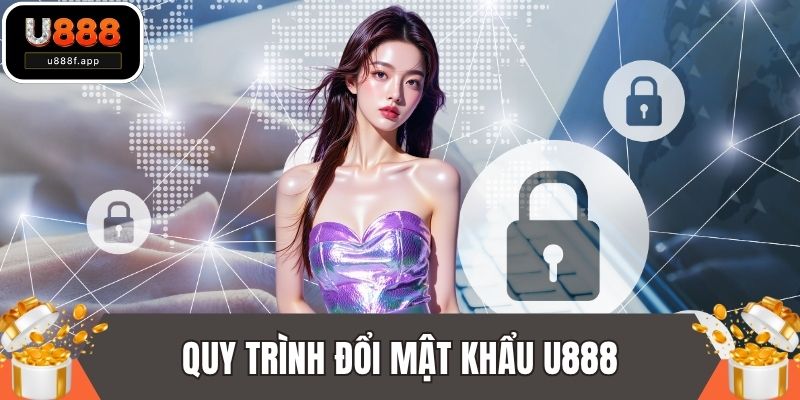 Quy trình đặt, đổi và khôi phục mật khẩu U888